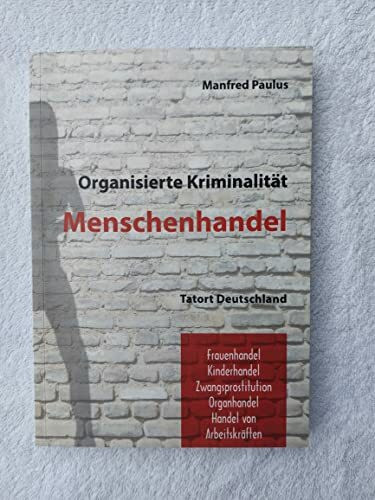 Tatort Deutschland: Menschenhandel: Frauenhandel, Kinderhandel, Zwangsprostitution, Organhandel, Heiratsmarkt: Frauenhandel, Kinderhandel, Zwangsprostitution, Talenthandel, Organhandel, Heiratsmarkt