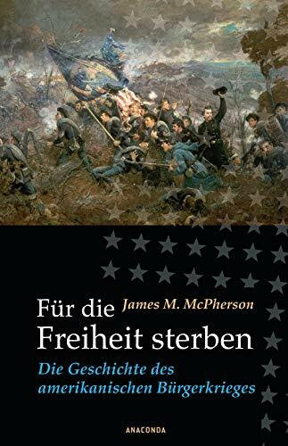 Für die Freiheit sterben: Der History-Klassiker, präzise recherchiert und spannend erzählt. Alle politischen und militärischen Ereignisse 1850–1865