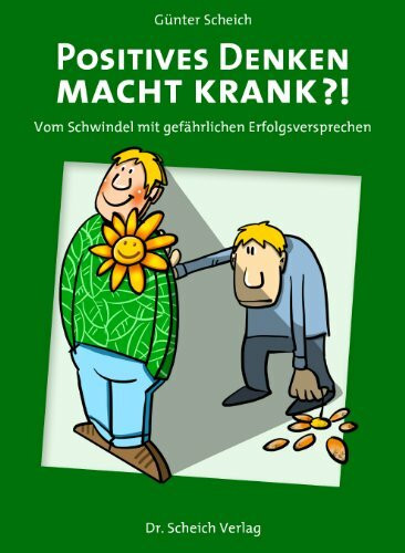 Positives Denken macht krank?!: Vom Schwindel mit gefährlichen Erfolgsversprechen