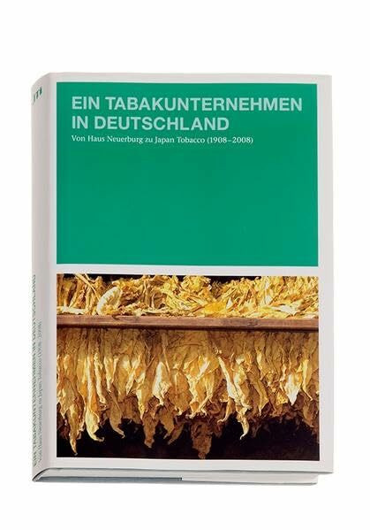 Ein Tabakunternehmen in Deutschland: Von Haus Neuerburg zu Japan Tobacco (1908-2008)
