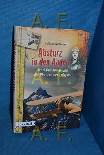 Absturz in den Anden: Henri Guillaumet und die Pioniere der Luftpost: Henri Guillaumet und die Pioniere der Luftpost. Roman