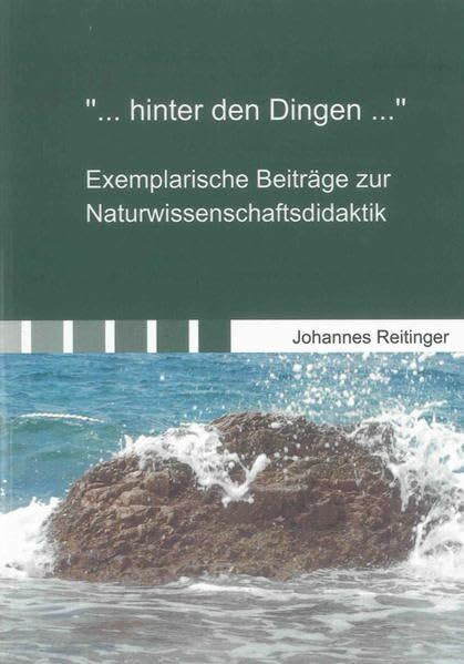 „… hinter den Dingen …“: Exemplarische Beiträge zur Naturwissenschaftsdidaktik (Beiträge zur Didaktik)