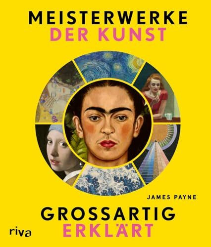 Meisterwerke der Kunst – großartig erklärt: Was hinter den bedeutendsten Kunstwerken der Welt steckt und wie man sie entschlüsselt | Kunst leicht verständlich und unterhaltsam