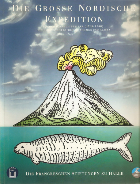 Die Grosse Nordische Expedition: Georg Wilhelm Steller (1709-1746). Ein Lutheraner erforscht Sibirien und Alaska. Katalog zur Ausstellung der Franckeschen Stiftungen zu Halle