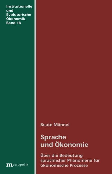 Sprache und Ökonomie: Über die Bedeutung sprachlicher Phänomene für ökonomische Prrozesse (Institutionelle und evolutorische Ökonomik)