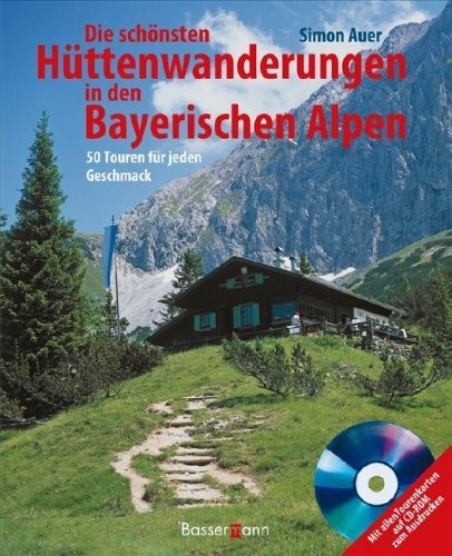 Die schönsten Hüttenwanderungen in den bayerischen Alpen + CD-ROM: 50 Touren für jeden Geschmack: 50 Touren für jeden Geschmack. Auf CD-ROM: alle Tourenkarten