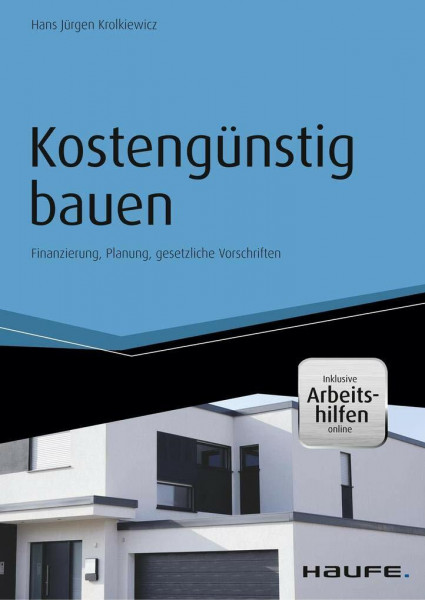 Kostengünstig bauen - inkl. Arbeitshilfen online: Finanzierung, Planung, gesetzliche Vorschriften (Haufe Fachbuch)
