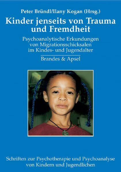 Kinder jenseits von Trauma und Fremdheit: Psychoanalytische Erkundungen von Migrationsschicksalen im Kindes- und Jugendalter: Psychoanalytische ... Psychoanalyse von Kindern und Jugendlichen)