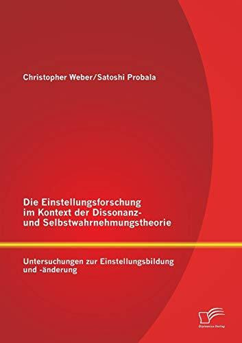 Die Einstellungsforschung im Kontext der Dissonanz- und Selbstwahrnehmungstheorie: Untersuchungen zur Einstellungsbildung und -änderung