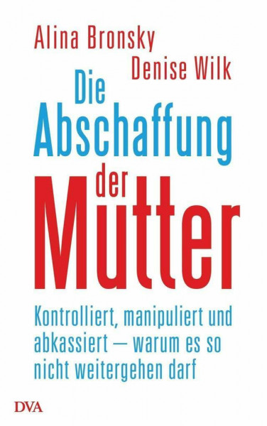 Die Abschaffung der Mutter: Kontrolliert, manipuliert und abkassiert – warum es so nicht weitergehen darf