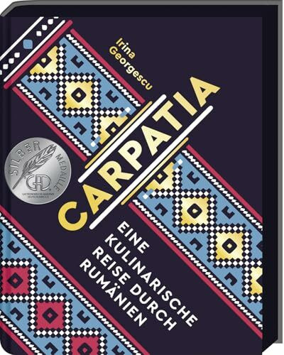 Carpatia: Rumänische Küche – Authentische Rezepte und eine kulinarische Reise durch Rumänien, ausgezeichnet mit Silber von der GAD, inkl. Mezze, ... Reise durch Rumänien - Das Kochbuch
