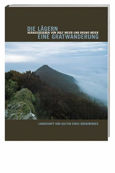 Die Lägern - eine Gratwanderung: Landschaft und Kultur eines Grenzberges