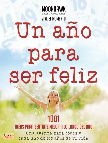 Un año para ser feliz: 1001 Ideas Para Sentirte Mejor a Lo Largo del Año