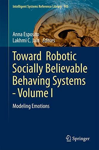 Toward Robotic Socially Believable Behaving Systems - Volume I: Modeling Emotions (Intelligent Systems Reference Library, 105, Band 1)
