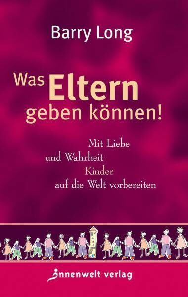 Was Eltern geben können!: Mit Liebe und Gerechtigkeit Kinder auf die Welt vorbereiten