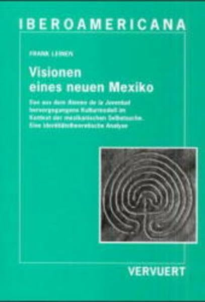 Visionen eines neuen Mexiko: Das aus dem Ateneo de la Juventud hervorgegangene Kulturmodell im Kontext der mexikanischen Selbstsuche. Eine ... / Serie A: Literaturgeschichte und -kritik)