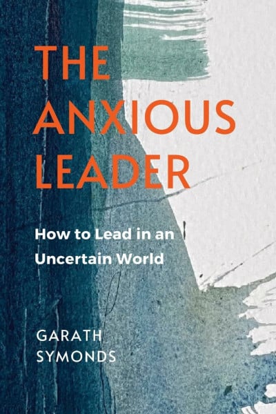 The Anxious Leader: How to Lead in an Uncertain World