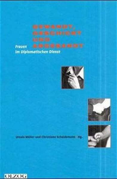 Gewandt, Geschickt und Abgesandt: Frauen im Diplomatischen Dienst Gewandt, Geschickt und Abgesandt: Frauen im Diplomatischen Dienst