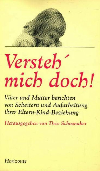 Versteh mich doch: Väter und Mütter berichten von Scheitern und Aufarbeitung ihrer Eltern-Kind-Beziehung