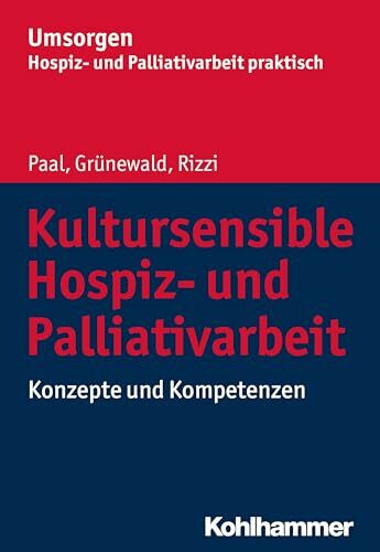 Kultursensible Hospiz- und Palliativarbeit: Konzepte und Kompetenzen (Umsorgen - Hospiz- und Palliativarbeit praktisch: Schriftenreihe des Bayerischen Hospiz- und Palliativverbands e.V.)
