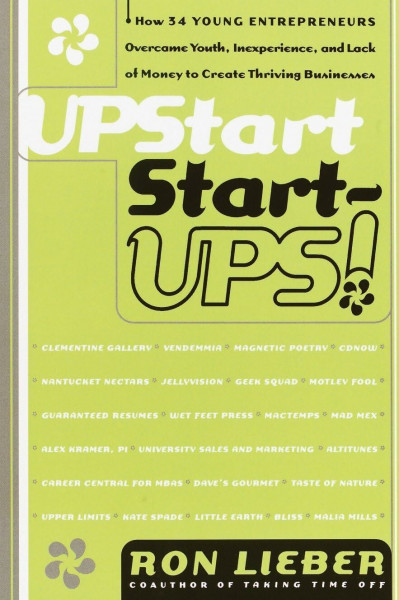 Upstart Start-Ups!: How 34 Young Entrepreneurs Overcame Youth, Inexperience, and Lack of Money to Create Thriving Businesses