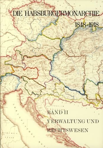 Die Habsburgermonarchie 1848-1918 / Die Habsburgermonarchie 1848-1918 Band II: Verwaltung und Rechtswesen Die Habsburgermonarchie 1848-1918 / Die Habsburgermonarchie 1848-1918 Band II: Verwaltung und Rechtswesen