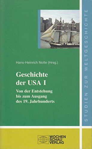 Geschichte der USA I: Von der Entstehung bis zum Ausgang des 19. Jahrhunderts ((ALT) Studien zur Weltgeschichte)
