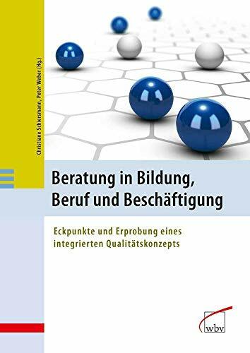 Beratung in Bildung, Beruf und Beschäftigung: Eckpunkte und Erprobung eines integrierten Qualitätskonzepts Beratung in Bildung, Beruf und Beschäftigung: Eckpunkte und Erprobung eines integrierten Qualitätskonzepts