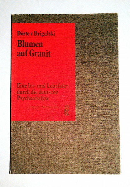 Blumen auf Granit. Eine Irr- und Lehrfahrt durch die deutsche Psychoanalyse.