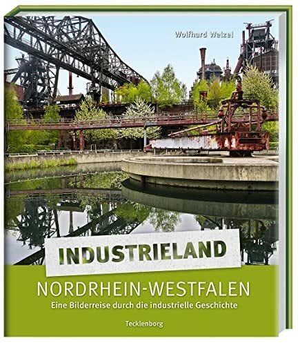 Industrieland Nordrhein-Westfalen: Eine fotografische Reise durch die Industriegeschichte Industrieland Nordrhein-Westfalen: Eine fotografische Reise durch die Industriegeschichte