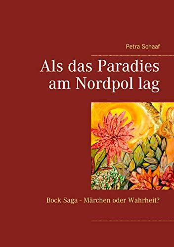 Als das Paradies am Nordpol lag: Bock Saga - Märchen oder Wahrheit?