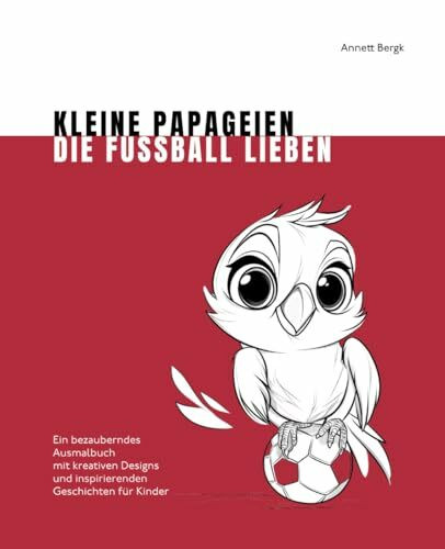 Kleine Papageien, die Fußball lieben: Ein bezauberndes Ausmalbuch mit kreativen Designs und inspirierenden Geschichten für Kinder (Bezaubernde Ausmalbücher)