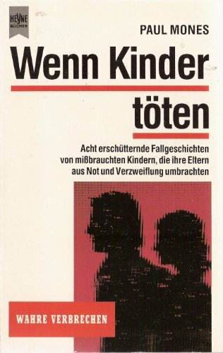 Wenn Kinder töten. Acht erschütternde Fallgeschichten von mißbrauchten Kindern, die ihre Eltern aus Not und Verzweiflung umbrachten