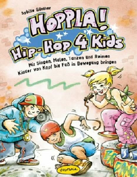 Hoppla! Hip-Hop 4 kids: Mit Singen, Malen, Tanzen und Reimen Kinder von Kopf bis Fuß in Bewegung bringen (Praxisbücher für den pädagogischen Alltag)