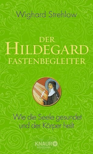 Der Hildegard-Fastenbegleiter: Wie die Seele gesundet und der Körper heilt (Ganzheitliche Naturheilkunde mit Hildegard von Bingen)