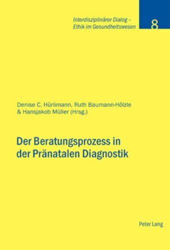 Der Beratungsprozess in der Pränatalen Diagnostik (Interdisziplinärer Dialog - Ethik im Gesundheitswesen, Band 8)