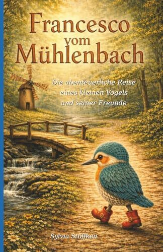 Francesco vom Mühlenbach: Eine abenteuerliche Reise zu Mut, Freundschaft und sich selbst