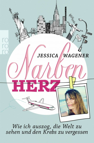 Narbenherz: Wie ich auszog, die Welt zu sehen und den Krebs zu vergessen