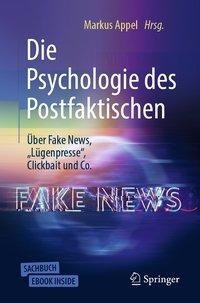 Die Psychologie des Postfaktischen: Über Fake News, "Lügenpresse", Clickbait & Co.