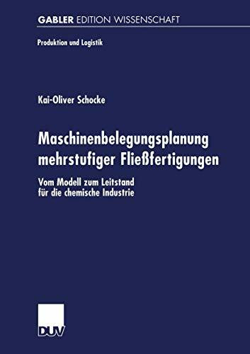 Maschinenbelegungsplanung mehrstufiger Fließfertigungen: Vom Modell zum Leitstand für die chemische Industrie (Produktion und Logistik)