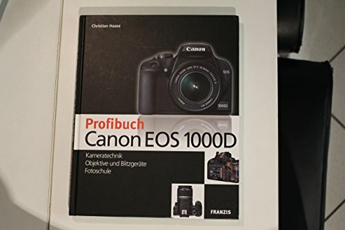 Profibuch Canon EOS 1000D: Kameratechnik, RAW-Konvertierung, Fotoschule