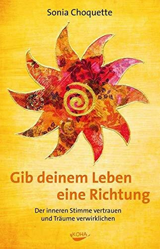 Gib deinem Leben eine Richtung - Der inneren Stimme vertrauen und Träume verwirklichen