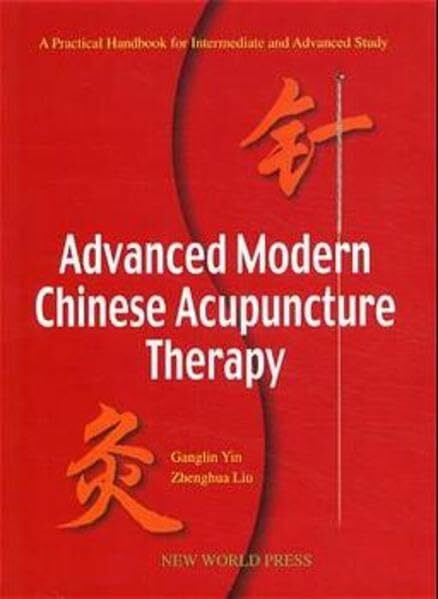 Advanced Modern Chinese Acupuncture Therapy: A Practical Handbook for Intermediate and Advanced Study