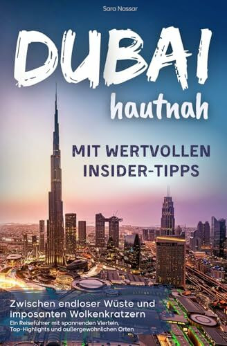Dubai hautnah – mit wertvollen Insider-Tipps | Zwischen endloser Wüste und imposanten Wolkenkratzern: Ein Reiseführer mit spannenden Vierteln, Top-Highlights und außergewöhnlichen Orten