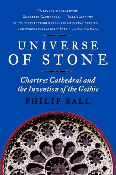 Universe of Stone: Chartres Cathedral and the Invention of the Gothic