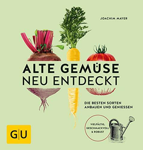 Alte Gemüse neu entdeckt: Die besten Sorten anbauen und genießen. Vielfältig, geschmackvoll & robust (GU Selbstversorgung)