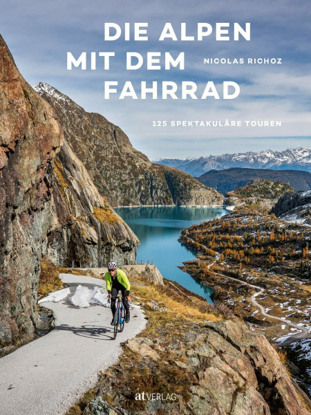 Die Alpen mit dem Fahrrad: 125 spektakuläre Touren. Tourenbuch und Bildband: Von Wien nach Savona – mit dem Rennrad quer durch sieben Alpenländer