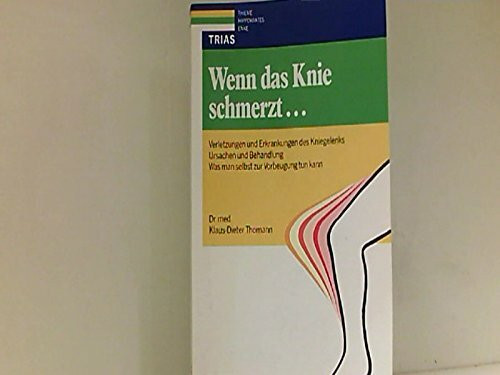 Wenn das Knie schmerzt...: Verletzungen und Erkrankungen des Kniegelenks: Ursachen und Behandlung. Was man selbst zur Vorbeugung tun kann