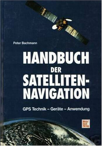GPS - Global Positioning System: Technik und Anwendung der Satellitennavigation