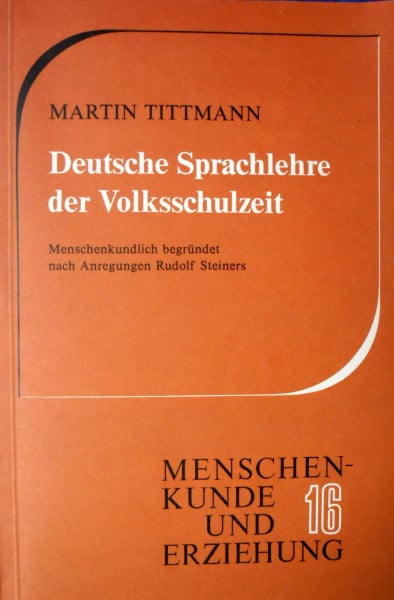 Deutsche Sprachlehre der Volksschulzeit: Menschenkundlich begründet nach Anregungen Rudolf Steiners (Menschenkunde und Erziehung)